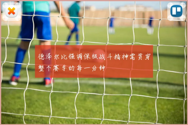 德泽尔比强调保级战斗精神需贯穿整个赛季的每一分钟