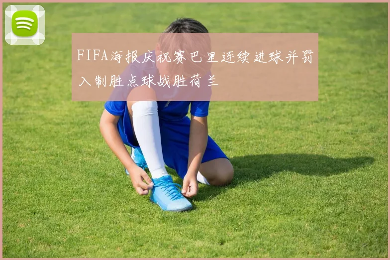 FIFA海报庆祝赛巴里连续进球并罚入制胜点球战胜荷兰